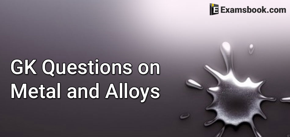 GK Questions on Metal and alloy